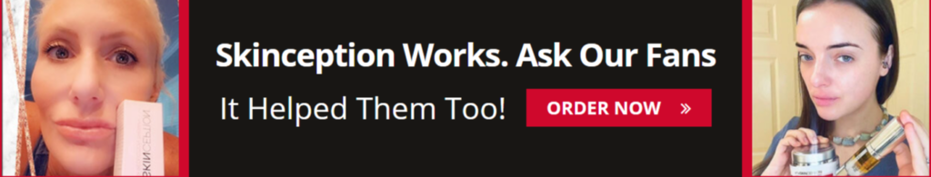 Skinception Works. Ask Our Fans
It Helped Them Too!

